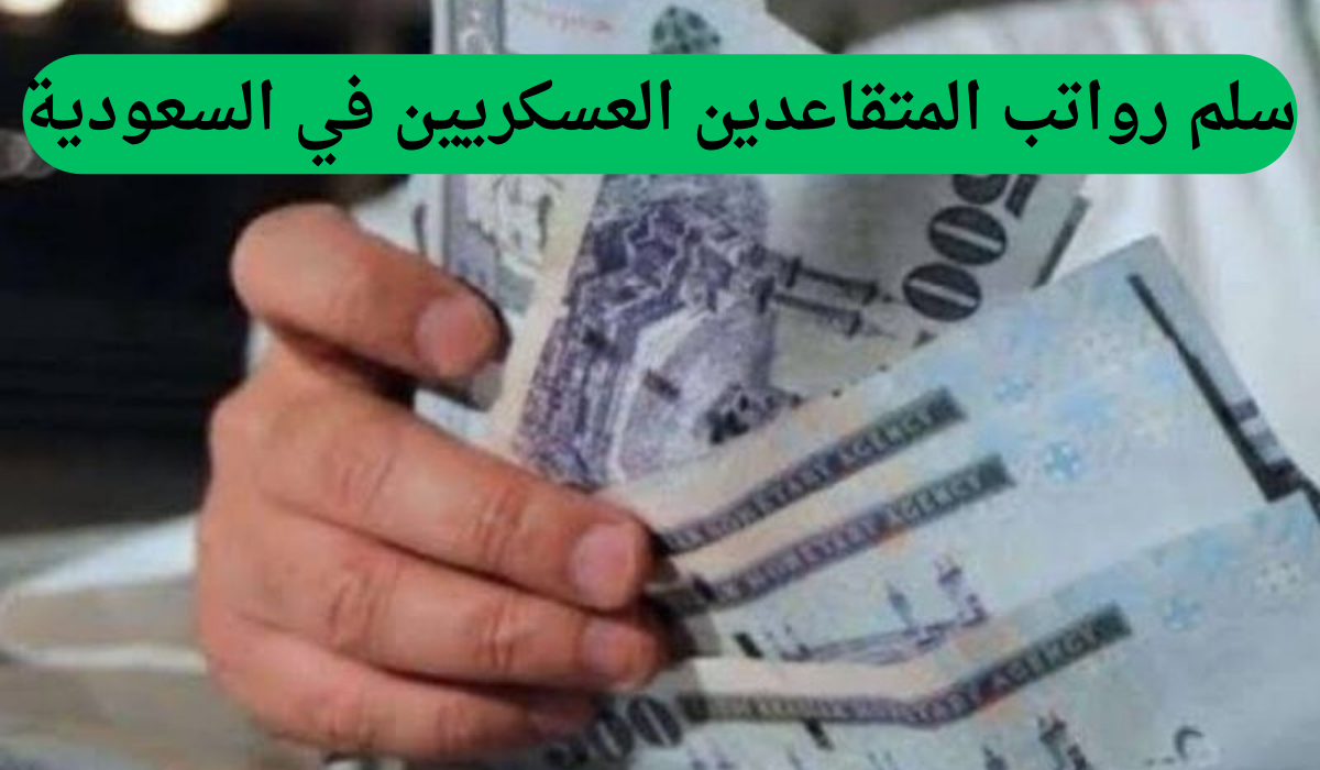 سلم رواتب المتقاعدين العسكريين في السعودية