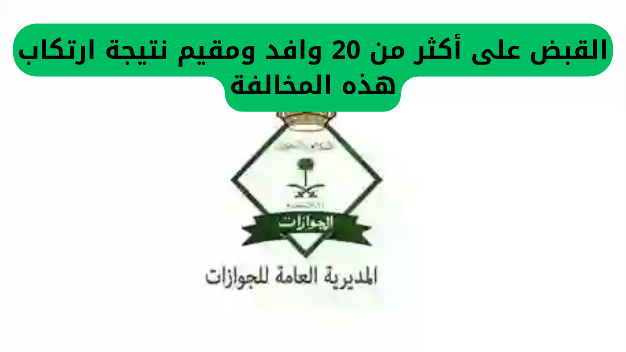 القبض على أكثر من 20 وافد ومقيم نتيجة ارتكاب هذه المخالفة