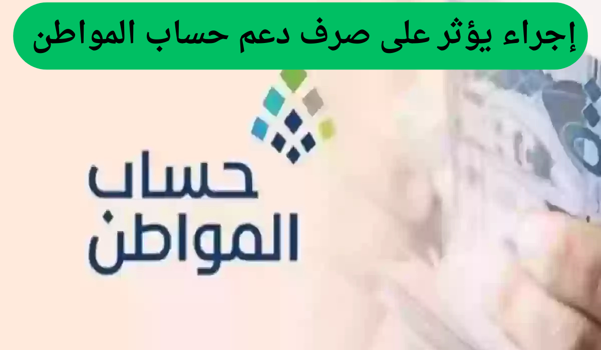 إجراء يؤثر على صرف دعم حساب المواطن